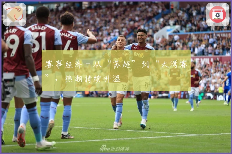 赛事经济 - 从“苏超”到“大湾赛”，热潮持续升温