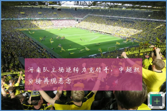 河南队主场逆转力克对手，中超积分榜再现悬念